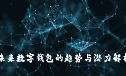 未来数字钱包的趋势与潜力解析