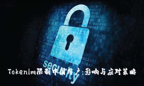 Tokenim限制中国用户：影响与应对策略