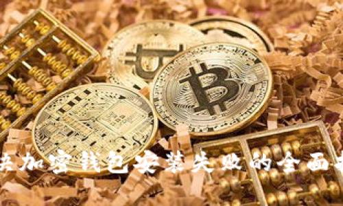 解决加密钱包安装失败的全面指南