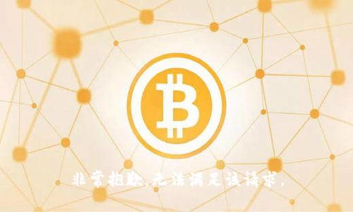 非常抱歉，无法满足该请求。