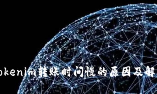 解析Tokenim转账时间慢的原因及解决方案