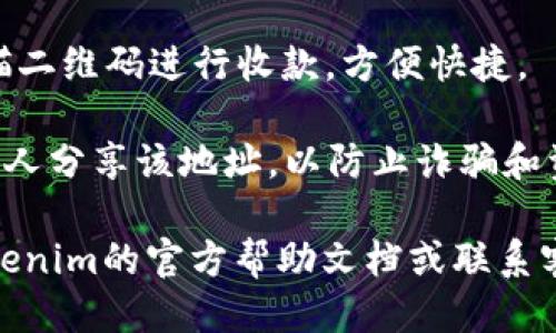 要打开tokenim收款地址，您可以按照以下步骤进行操作：

1. **登录您的Tokenim账户**：访问Tokenim官方网站，使用您的账户信息登录。

2. **导航到收款部分**：登录后，通常在账户的仪表板上，会有一个“收款”或“钱包”的选项。点击该选项以进入您的收款相关信息。

3. **生成或查看收款地址**：在收款页面，您应该能够看到您的收款地址。如果您之前没有生成这个地址，系统通常会为您提供生成新地址的选项。

4. **复制收款地址**：复制显示的地址，您可以将其分享给需要向您付款的人。

5. **二维码选项**：不少平台还会提供二维码，您可以扫描二维码进行收款，方便快捷。

请注意，收款地址是您的数字资产地址，确保您只与可信的人分享该地址，以防止诈骗和资金损失。

如果您在使用Tokenim的过程中遇到困难，建议您参考Tokenim的官方帮助文档或联系客服以获得更多支持。