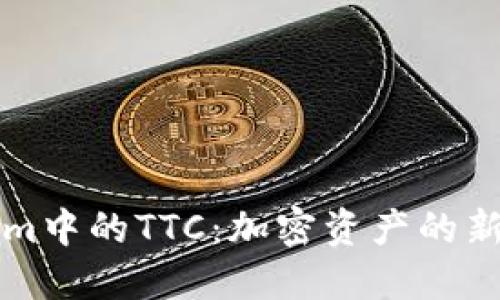 解读Tokenim中的TTC：加密资产的新机遇与挑战