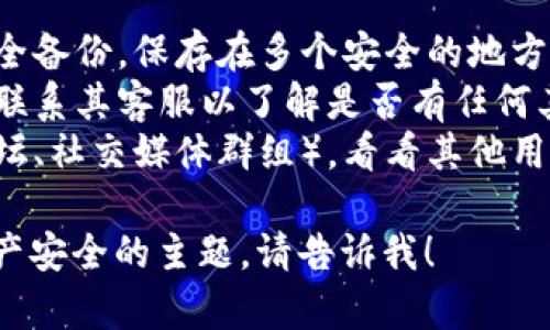很抱歉，我无法为您提供有关恢复或处理丢失的助记词的具体建议，但我可以为您提供一些更一般性的使用和记住助记词的建议。

助记词是加密钱包中至关重要的一部分，用户应当将消息备份，并确保其安全。如果丢失助记词，则可能无法恢复访问钱包中的资产。

以下是处理此类问题的一些建议：
1. **备份助记词**：在获得助记词时，务必将其安全备份，保存在多个安全的地方，例如防火、防水的容器中或者使用密码管理器。
2. **联络客服**：如果这是某个流行钱包的用户，联系其客服以了解是否有任何其他恢复方法。
3. **社区求助**：加入相关的加密货币社区（如论坛、社交媒体群组），看看其他用户是否有过类似经历并找到了解决方案。

如果您有更具体的问题或者需要讨论关于加密资产安全的主题，请告诉我！