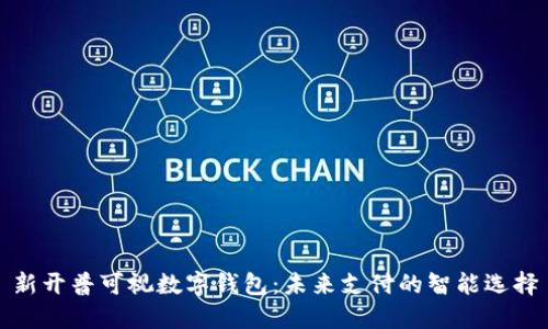 新开普可视数字钱包：未来支付的智能选择