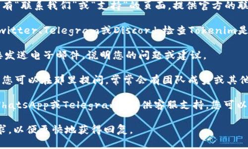 要联系Tokenim官方，您可以通过以下几种方式进行联系：

1. **官方网站**：访问Tokenim的官方网站，通常在网站上会有“联系我们”或“支持”的页面，提供官方的联系方式和支持渠道。

2. **社交媒体**：很多项目会在社交媒体上保持活跃，比如Twitter、Telegram或Discord。检查Tokenim是否在这些平台上有官方账号，并通过私信或留言与他们联系。

3. **电子邮件**：如果官方提供了电子邮件地址，您可以直接发送电子邮件，说明您的问题或建议。

4. **社区论坛**：如果Tokenim有社区论坛或相关的讨论群，您可以在那里提问。常常会有团队成员或其他用户快速响应。

5. **即刻消息应用**：一些项目会通过即刻消息应用（例如WhatsApp或Telegram）提供客服支持，您可以查看是否有相关的信息。

请确保在联系时使用礼貌的语言，清晰地表述您的问题或需求，以便更快地获得回复。