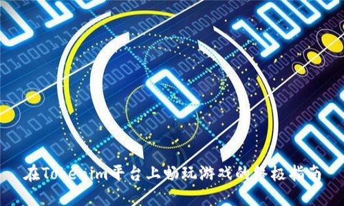 在Tokenim平台上畅玩游戏的终极指南