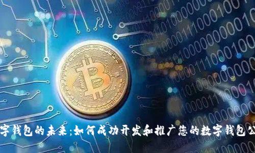 数字钱包的未来：如何成功开发和推广您的数字钱包公司