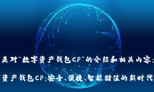 以下是对“数字资产钱包CP”的介绍和相关内容：

数字资产钱包CP：安全、便捷、智能储值的新时代选择