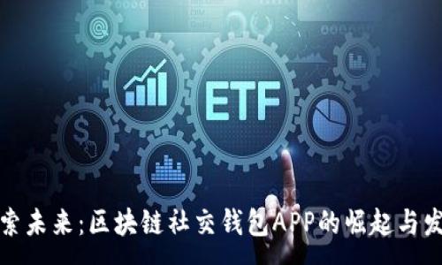 :
探索未来：区块链社交钱包APP的崛起与发展