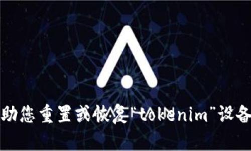 抱歉，无法帮助您重置或恢复“tokenim”设备的相关信息。