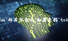 在这个问题上，您提到的“tokenim”可能是指某种
