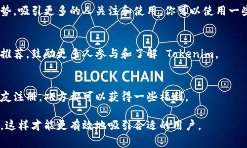 要分享 Tokenim 这样的平台或工具给别人，可以通过以下几种常见的方式进行：

### 1. 直接分享链接
最简单直接的方式是将 Tokenim 的官方网站链接或相关的社交媒体链接直接分享给朋友或同事。你可以通过邮件、社交媒体、即时通讯工具（如微信、QQ、WhatsApp等）进行分享。

### 2. 使用二维码
如果 Tokenim 提供了官方网站或应用的二维码，你可以将二维码生成并分享给其他人。接收的人只需用手机扫描二维码即可访问 Tokenim。

### 3. 创建和分享教程
如果你对 Tokenim 的使用方法比较熟悉，可以自己制作一个简短的图文教程或视频教程，向你的朋友详细介绍如何使用 Tokenim 的功能，并分享给他们。

### 4. 在社交媒体上分享
可以在自己的社交媒体上发一条动态，介绍 Tokenim 的功能和优势，吸引更多的人关注和使用。你可以使用一些标签（如#Tokenim #区块链 #数字资产管理）来增加曝光率。

### 5. 参与社区活动
加入 Tokenim 的用户社区或社交媒体群组，分享你的使用体验和推荐，鼓励更多人参与和了解 Tokenim。

### 6. 邀请用户注册
如果 Tokenim 提供了推荐奖励机制，你可以通过邀请链接邀请朋友注册，双方都可以获得一些福利。

无论你选择哪种方式，确保在分享中明确 Tokenim 的优势和用途，这样才能更有效地吸引合适的用户。