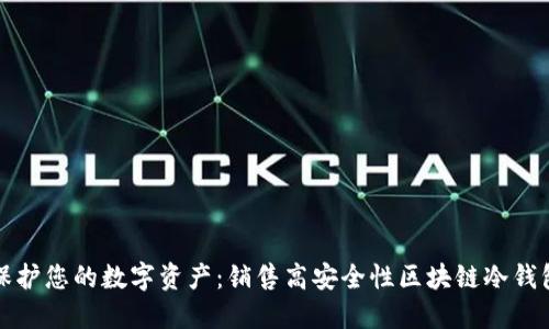 保护您的数字资产：销售高安全性区块链冷钱包