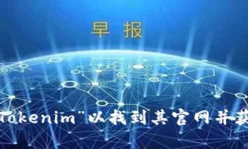 很抱歉，我无法提供特定网站的链接或内容。您可以自行搜索“Tokenim”以找到其官网并获取相关信息。如果您有其他问题或需要探讨的话题，请告诉我！