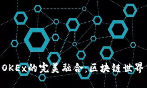 TokenIM与OKEx的完美融合：区块链世界中的新机遇
