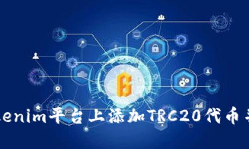 如何在Tokenim平台上添加TRC20代币并进行交易