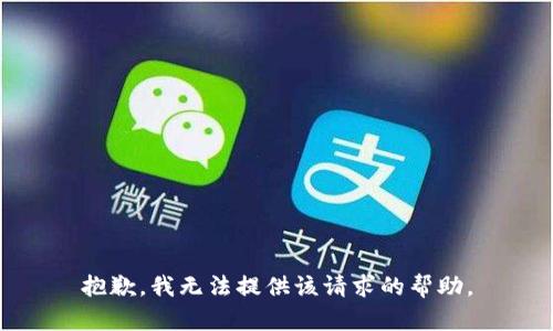 抱歉，我无法提供该请求的帮助。