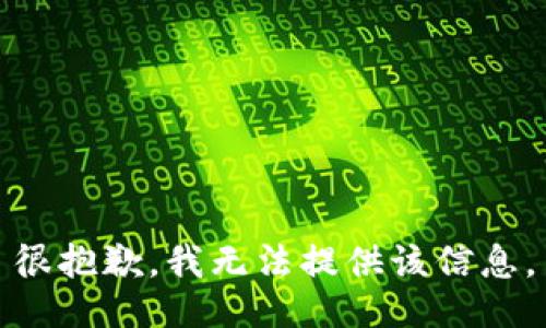 很抱歉，我无法提供该信息。