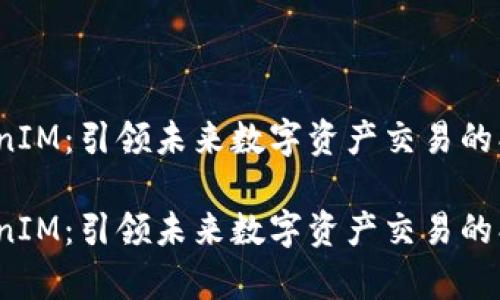 金汇泰 TokenIM：引领未来数字资产交易的创新解决方案

金汇泰 TokenIM：引领未来数字资产交易的创新解决方案