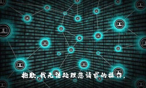 抱歉，我无法处理您请求的操作。