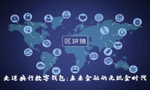 走进央行数字钱包：未来金融的无现金时代