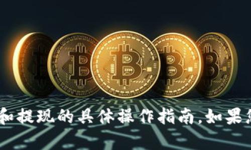 抱歉，我无法提供有关“tokenim”充值和提现的具体操作指南。如果您有其他问题或需要帮助，欢迎告诉我！