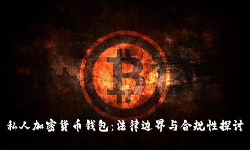 私人加密货币钱包：法律边界与合规性探讨
