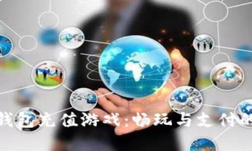 探索数字钱包充值游戏：畅玩与支付的完美结合