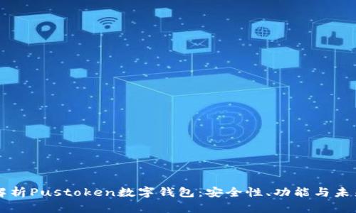 全面解析Pustoken数字钱包：安全性、功能与未来展望