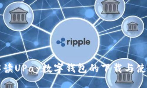 全面解读UPay数字钱包的下载与使用指南