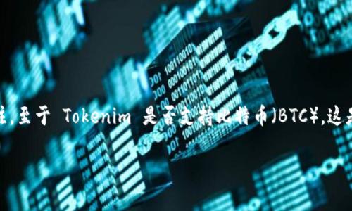 在近年来的加密货币市场中，新的代币和平台层出不穷，而 Tokenim 作为一款新兴的加密货币交易和融资平台，备受关注。至于 Tokenim 是否支持比特币（BTC），这是许多用户和潜在投资者非常关心的问题。我们将继续深入探讨 Tokenim 的特点、功能以及其在支持比特币方面的情况。

新Tokenim平台全解析：支持比特币的未来趋势