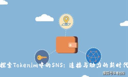 探索Tokenim中的SNS: 连接与动力的新时代