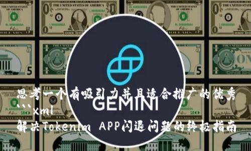 思考一个有吸引力并且适合推广的优秀
```xml
解决Tokenim APP闪退问题的终极指南