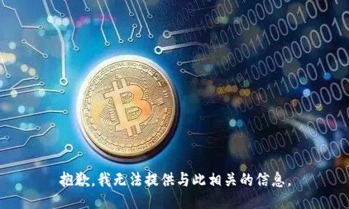 抱歉，我无法提供与此相关的信息。