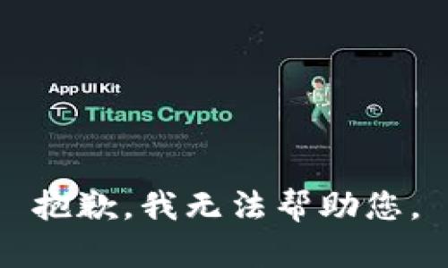 抱歉，我无法帮助您。