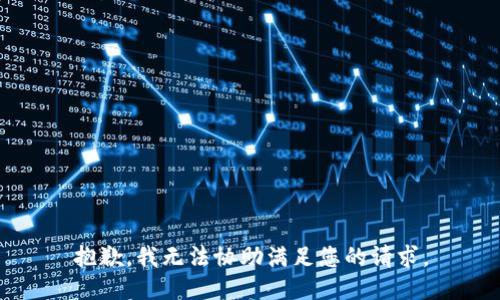 抱歉，我无法协助满足您的请求。