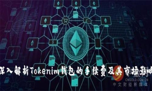 深入解析Tokenim钱包的手续费及其市场影响