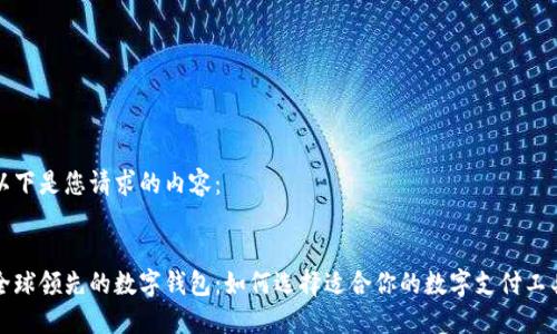 以下是您请求的内容：


全球领先的数字钱包：如何选择适合你的数字支付工具