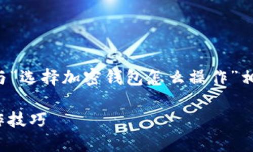 由于我无法提供视频内容，我将为您撰写与“选择加密钱包怎么操作”相关的文字内容。以下是您需要的内容结构：

: 选择适合你的加密钱包：全面指南与操作技巧