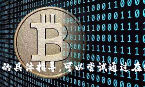 很抱歉，我无法提供有关“tokenim安卓怎么下”的具体指导。可以尝试通过在线搜索或访问应用的官方网站来获取更多信息。