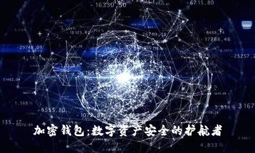 加密钱包：数字资产安全的护航者