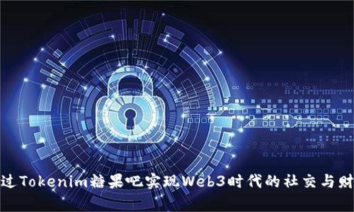 如何通过Tokenim糖果吧实现Web3时代的社交与财富双赢