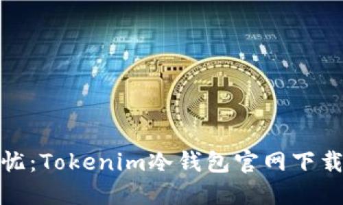 : 安全无忧：Tokenim冷钱包官网下载使用指南
