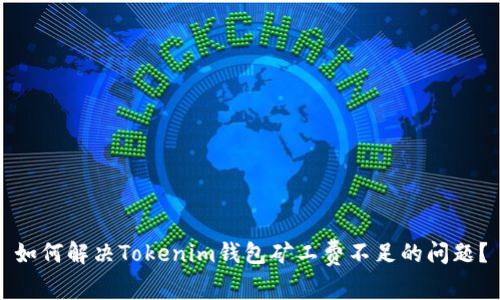 如何解决Tokenim钱包矿工费不足的问题？