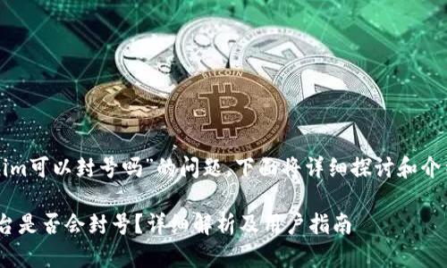 关于“tokenim可以封号吗”的问题，下面将详细探讨和介绍这个主题。

Tokenim平台是否会封号？详细解析及用户指南