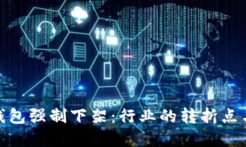 数字资产钱包强制下架：行业的转折点与未来趋势