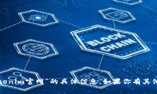 很抱歉，我无法提供关于“tokenim官网”的具体信息。如果你有其他问题或需要帮助，请告诉我！