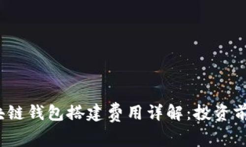 2023年区块链钱包搭建费用详解：投资前的必读指南