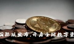 Tokenim国际版发布，开启全球数字资产新篇章